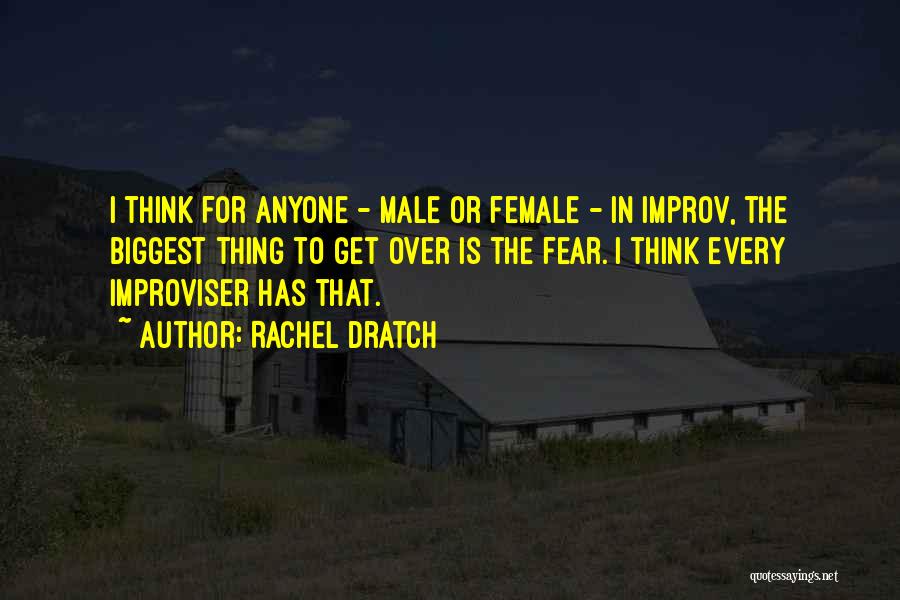 Rachel Dratch Quotes: I Think For Anyone - Male Or Female - In Improv, The Biggest Thing To Get Over Is The Fear.