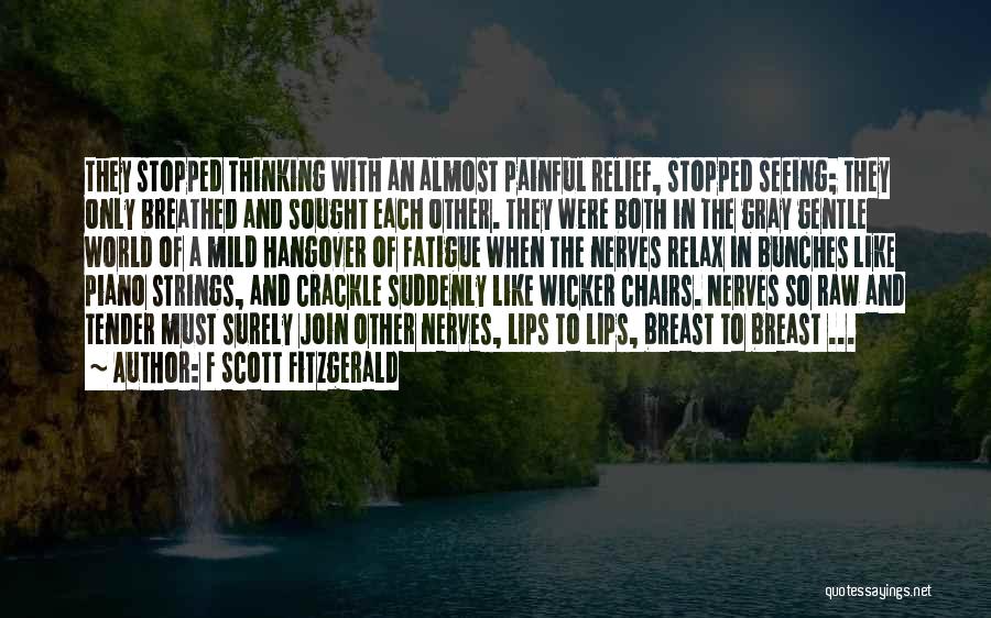 F Scott Fitzgerald Quotes: They Stopped Thinking With An Almost Painful Relief, Stopped Seeing; They Only Breathed And Sought Each Other. They Were Both