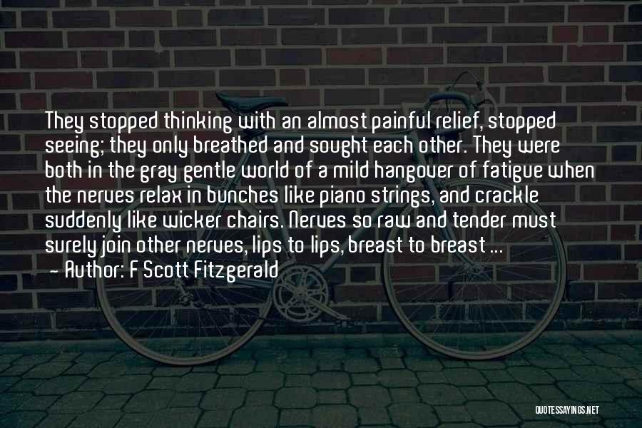 F Scott Fitzgerald Quotes: They Stopped Thinking With An Almost Painful Relief, Stopped Seeing; They Only Breathed And Sought Each Other. They Were Both