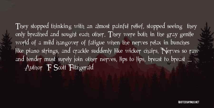 F Scott Fitzgerald Quotes: They Stopped Thinking With An Almost Painful Relief, Stopped Seeing; They Only Breathed And Sought Each Other. They Were Both