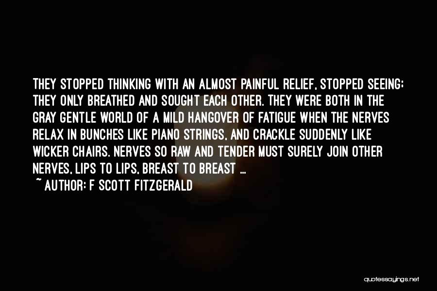 F Scott Fitzgerald Quotes: They Stopped Thinking With An Almost Painful Relief, Stopped Seeing; They Only Breathed And Sought Each Other. They Were Both