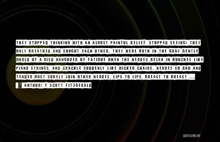 F Scott Fitzgerald Quotes: They Stopped Thinking With An Almost Painful Relief, Stopped Seeing; They Only Breathed And Sought Each Other. They Were Both