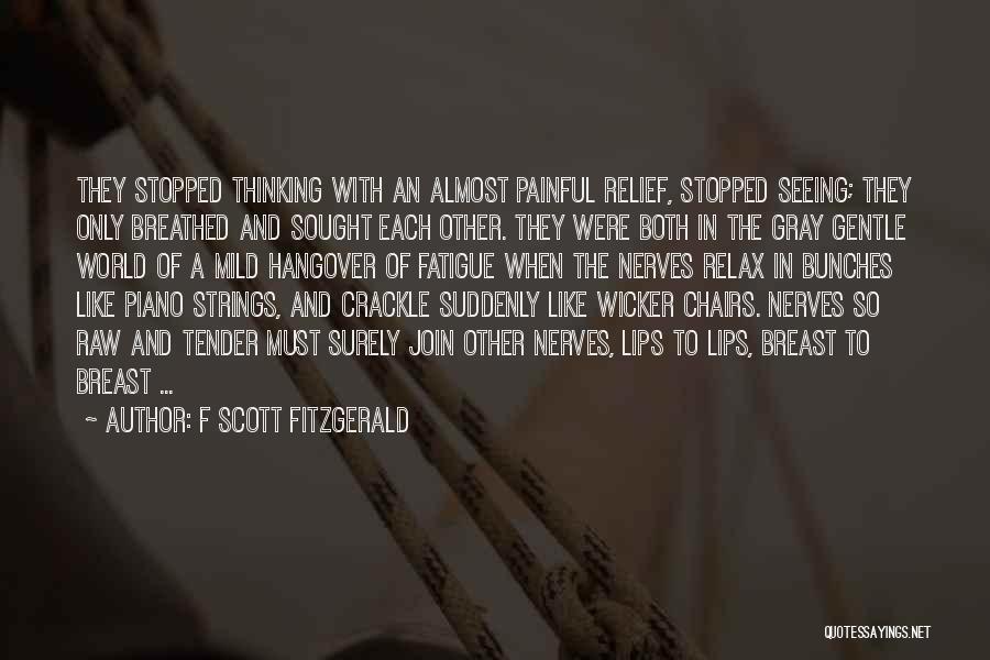 F Scott Fitzgerald Quotes: They Stopped Thinking With An Almost Painful Relief, Stopped Seeing; They Only Breathed And Sought Each Other. They Were Both