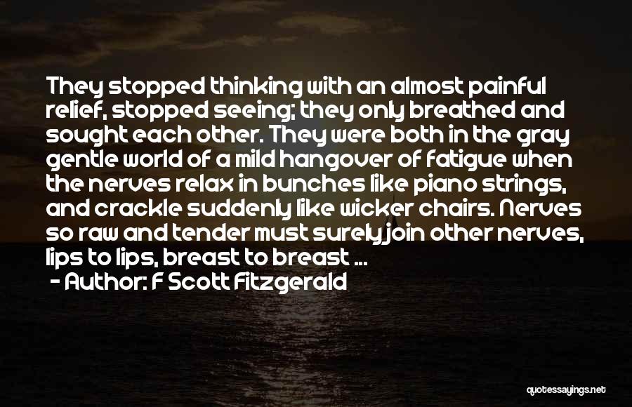 F Scott Fitzgerald Quotes: They Stopped Thinking With An Almost Painful Relief, Stopped Seeing; They Only Breathed And Sought Each Other. They Were Both