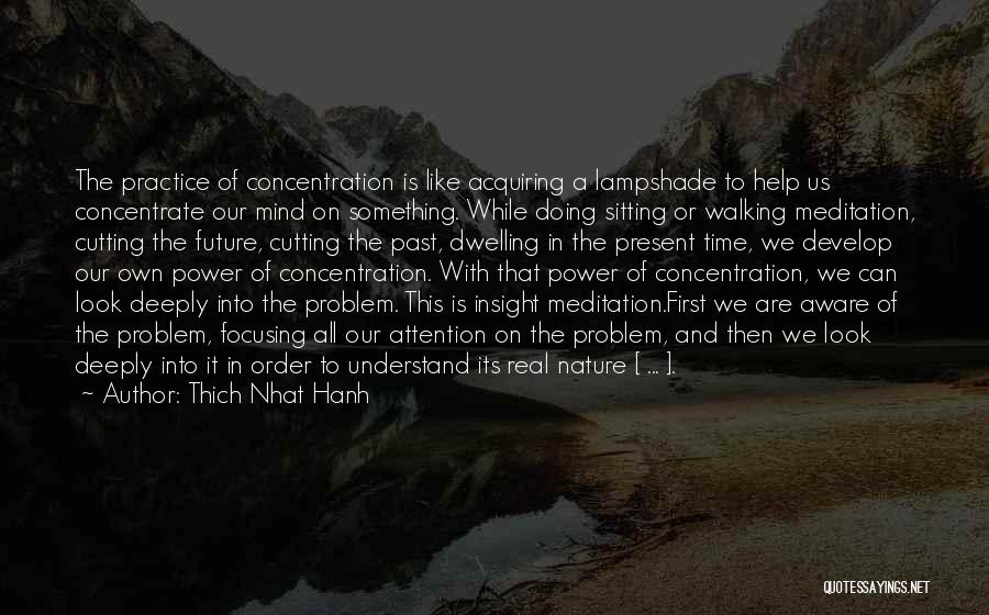 Thich Nhat Hanh Quotes: The Practice Of Concentration Is Like Acquiring A Lampshade To Help Us Concentrate Our Mind On Something. While Doing Sitting