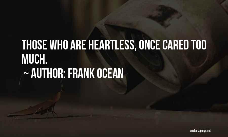 Frank Ocean Quotes: Those Who Are Heartless, Once Cared Too Much.