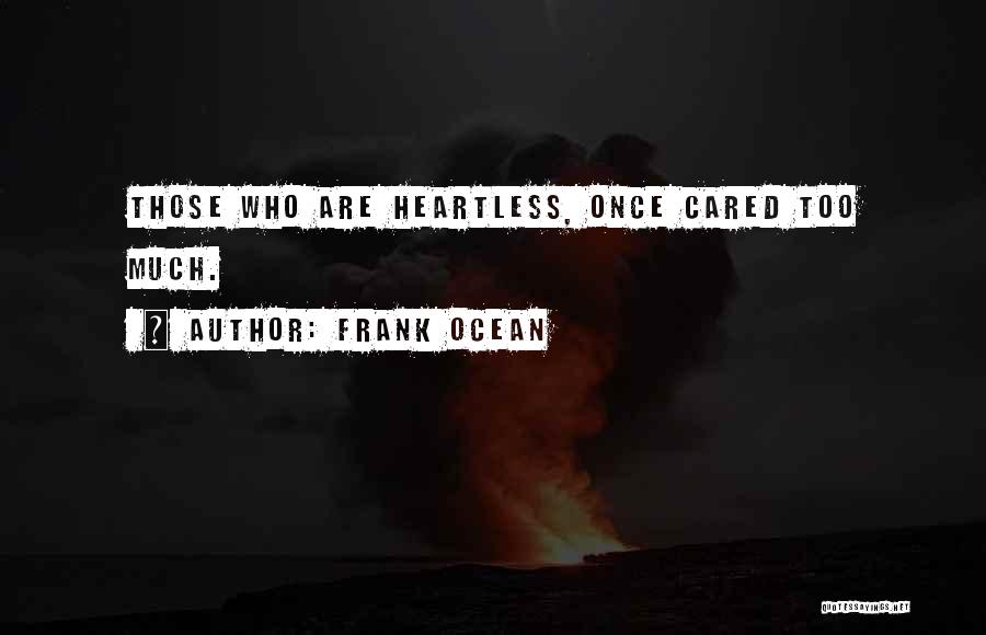 Frank Ocean Quotes: Those Who Are Heartless, Once Cared Too Much.
