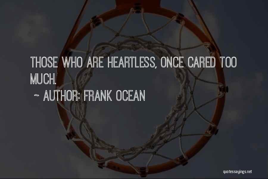 Frank Ocean Quotes: Those Who Are Heartless, Once Cared Too Much.