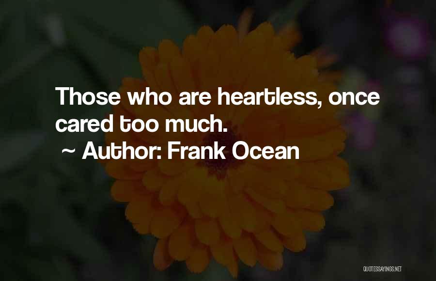 Frank Ocean Quotes: Those Who Are Heartless, Once Cared Too Much.