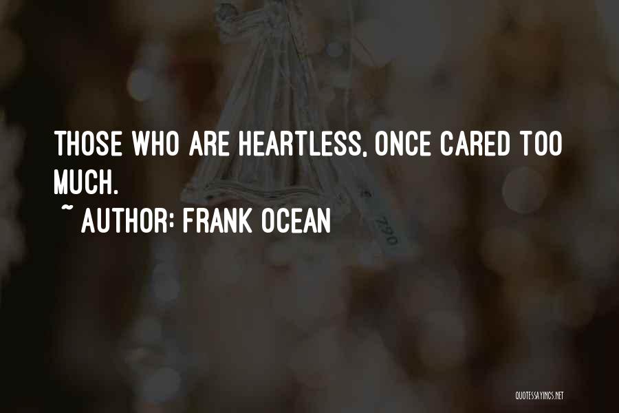 Frank Ocean Quotes: Those Who Are Heartless, Once Cared Too Much.