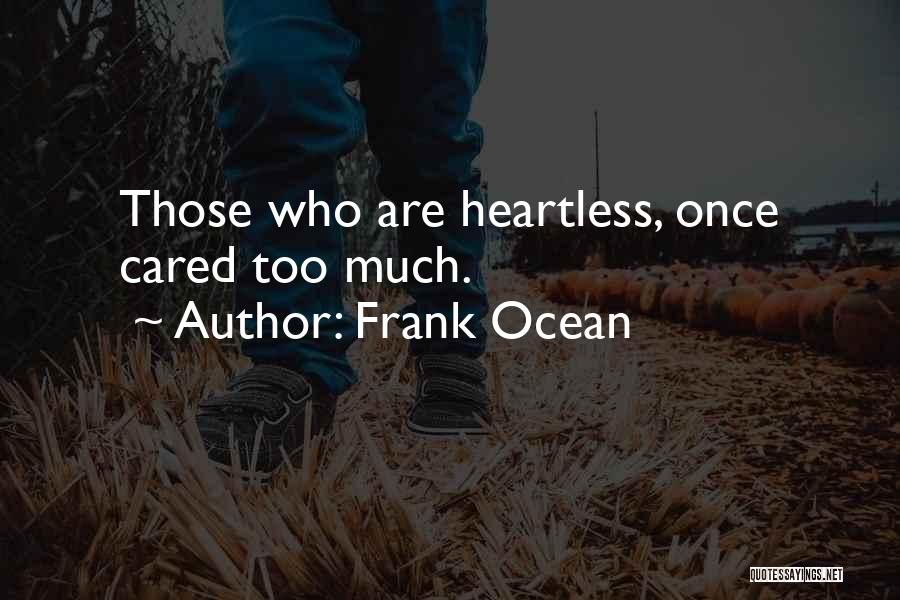 Frank Ocean Quotes: Those Who Are Heartless, Once Cared Too Much.