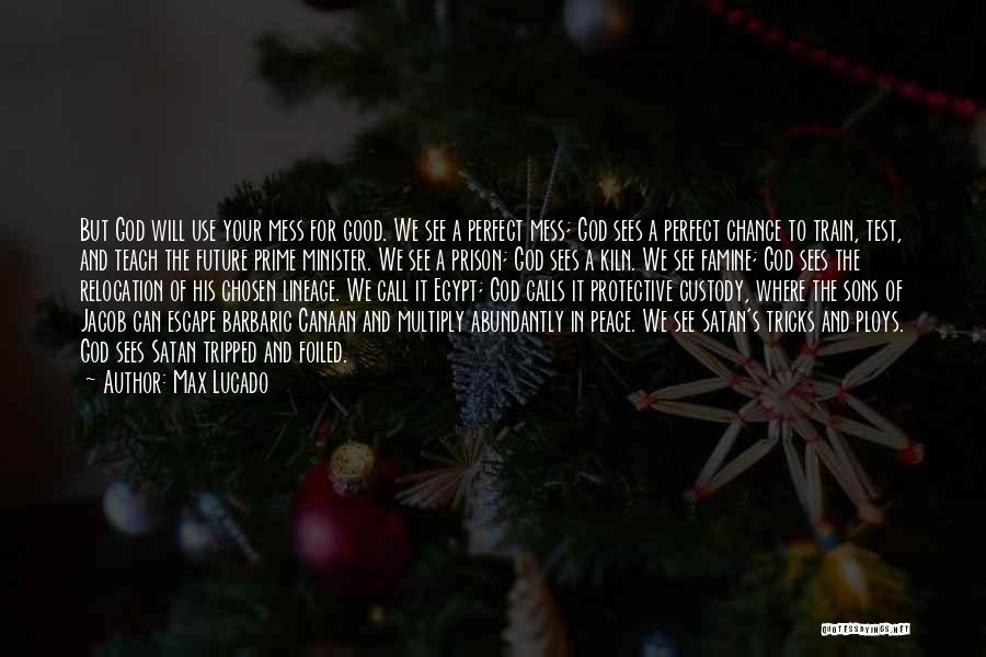 Max Lucado Quotes: But God Will Use Your Mess For Good. We See A Perfect Mess; God Sees A Perfect Chance To Train,