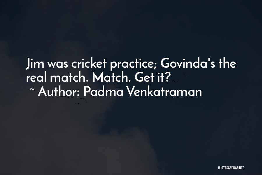 Padma Venkatraman Quotes: Jim Was Cricket Practice; Govinda's The Real Match. Match. Get It?