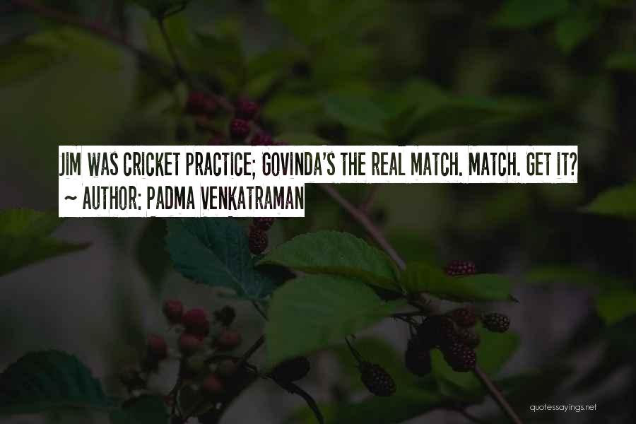 Padma Venkatraman Quotes: Jim Was Cricket Practice; Govinda's The Real Match. Match. Get It?