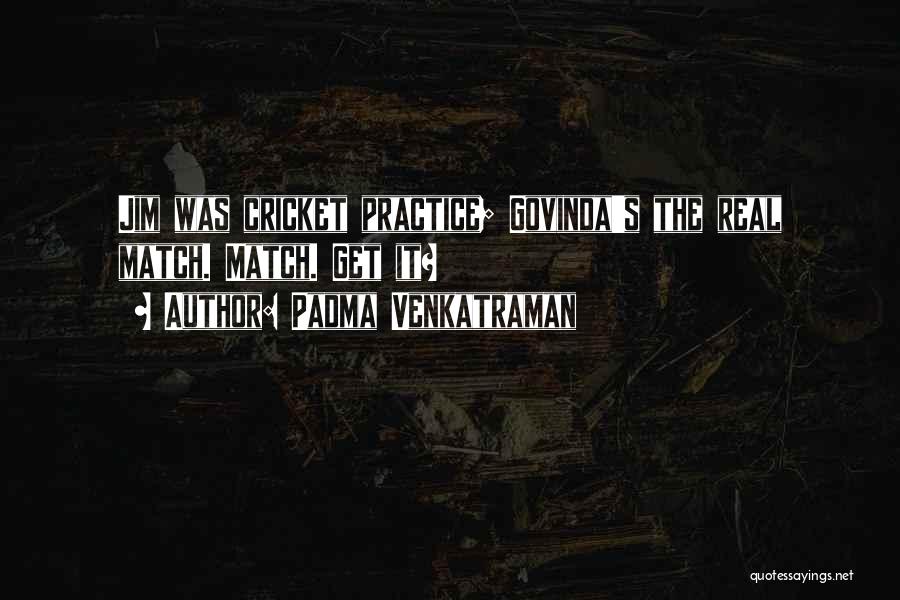 Padma Venkatraman Quotes: Jim Was Cricket Practice; Govinda's The Real Match. Match. Get It?