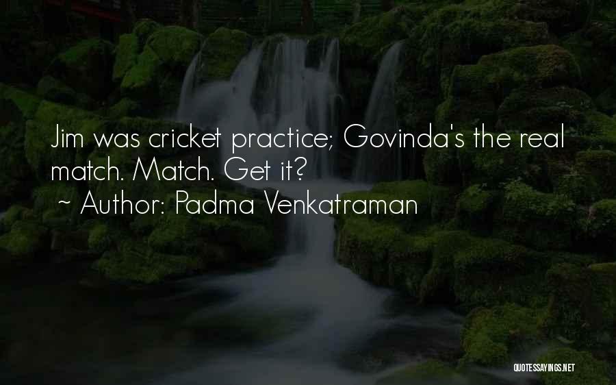 Padma Venkatraman Quotes: Jim Was Cricket Practice; Govinda's The Real Match. Match. Get It?