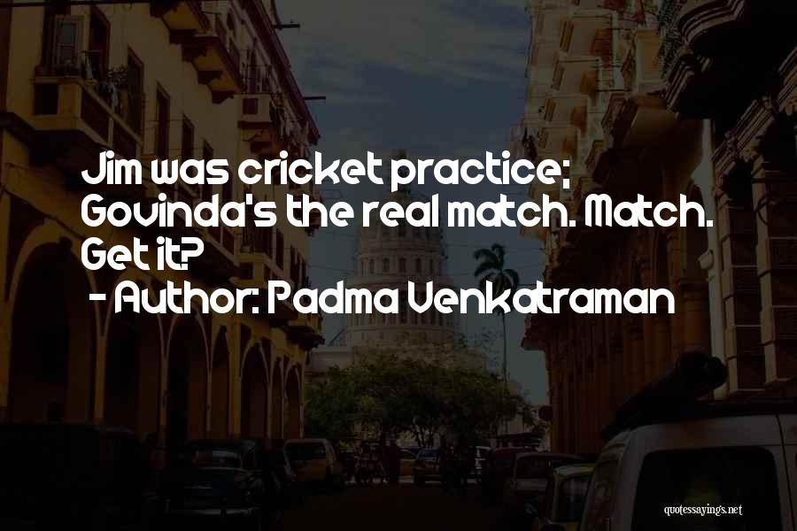 Padma Venkatraman Quotes: Jim Was Cricket Practice; Govinda's The Real Match. Match. Get It?