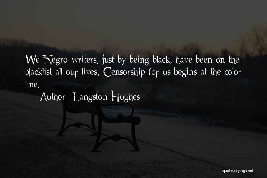 Langston Hughes Quotes: We Negro Writers, Just By Being Black, Have Been On The Blacklist All Our Lives. Censorship For Us Begins At
