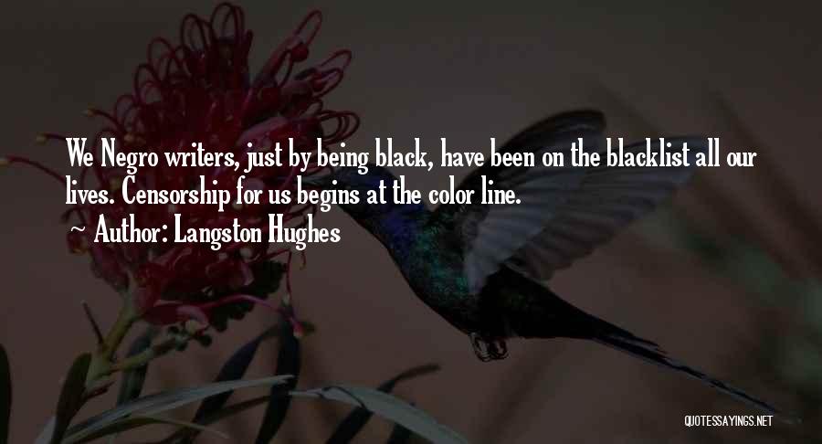 Langston Hughes Quotes: We Negro Writers, Just By Being Black, Have Been On The Blacklist All Our Lives. Censorship For Us Begins At