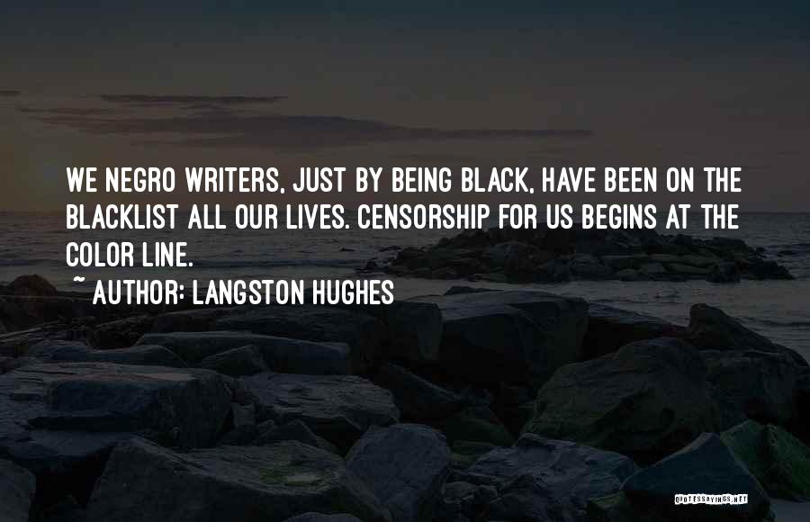 Langston Hughes Quotes: We Negro Writers, Just By Being Black, Have Been On The Blacklist All Our Lives. Censorship For Us Begins At