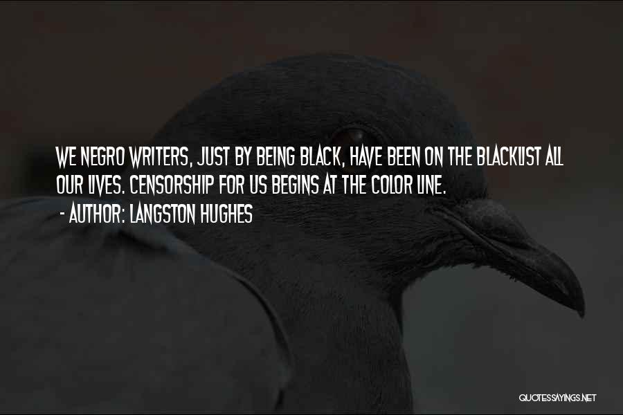 Langston Hughes Quotes: We Negro Writers, Just By Being Black, Have Been On The Blacklist All Our Lives. Censorship For Us Begins At