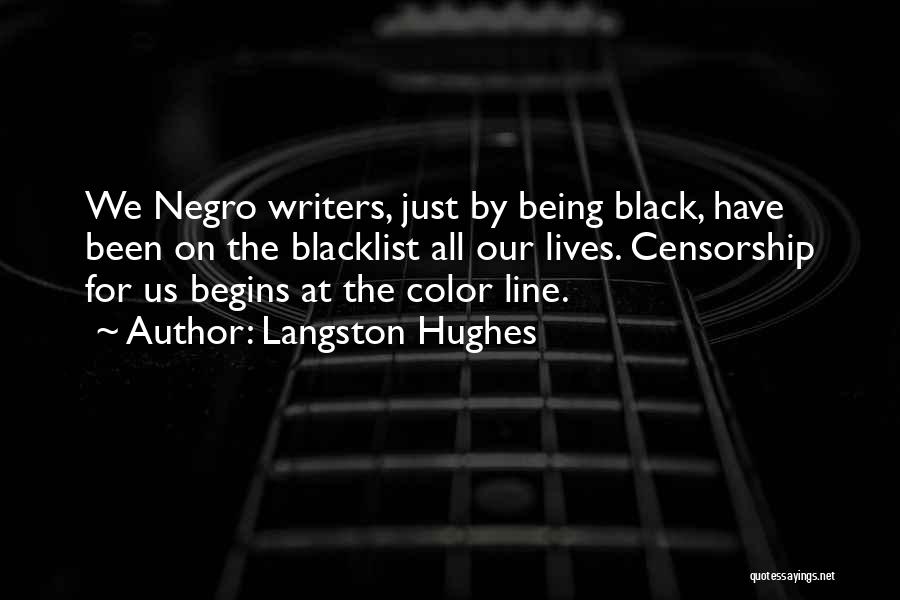 Langston Hughes Quotes: We Negro Writers, Just By Being Black, Have Been On The Blacklist All Our Lives. Censorship For Us Begins At