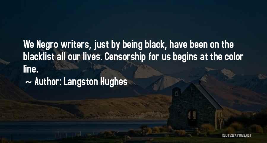 Langston Hughes Quotes: We Negro Writers, Just By Being Black, Have Been On The Blacklist All Our Lives. Censorship For Us Begins At