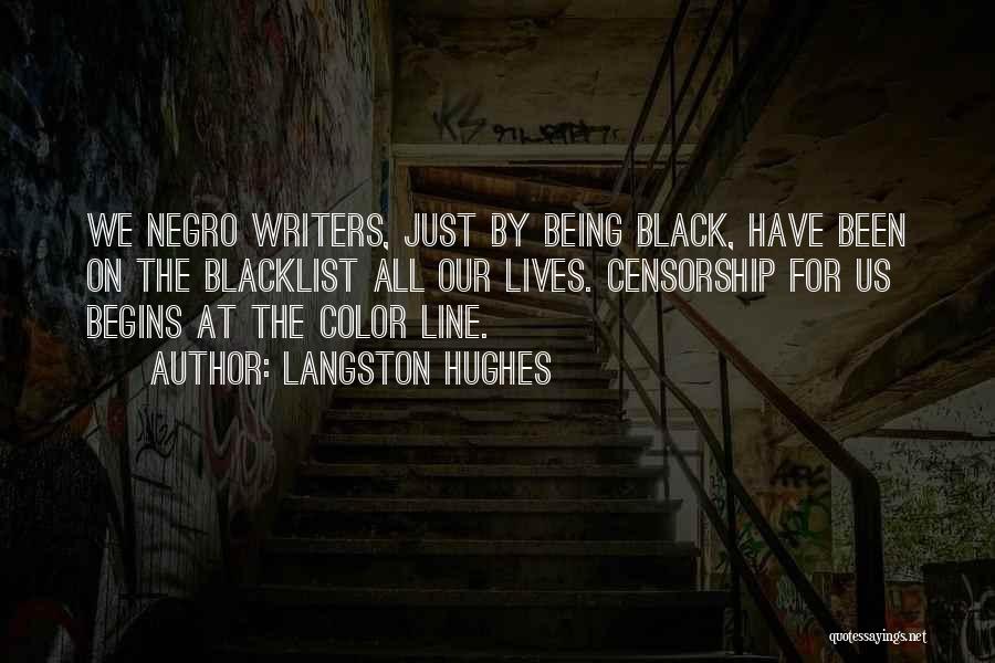 Langston Hughes Quotes: We Negro Writers, Just By Being Black, Have Been On The Blacklist All Our Lives. Censorship For Us Begins At