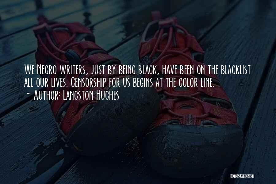 Langston Hughes Quotes: We Negro Writers, Just By Being Black, Have Been On The Blacklist All Our Lives. Censorship For Us Begins At