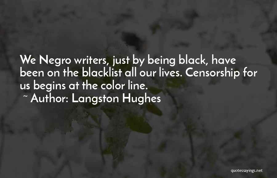 Langston Hughes Quotes: We Negro Writers, Just By Being Black, Have Been On The Blacklist All Our Lives. Censorship For Us Begins At