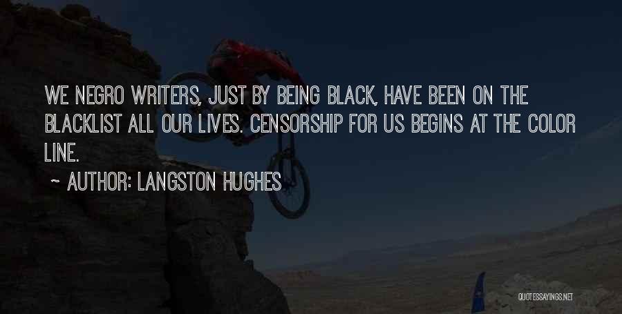 Langston Hughes Quotes: We Negro Writers, Just By Being Black, Have Been On The Blacklist All Our Lives. Censorship For Us Begins At