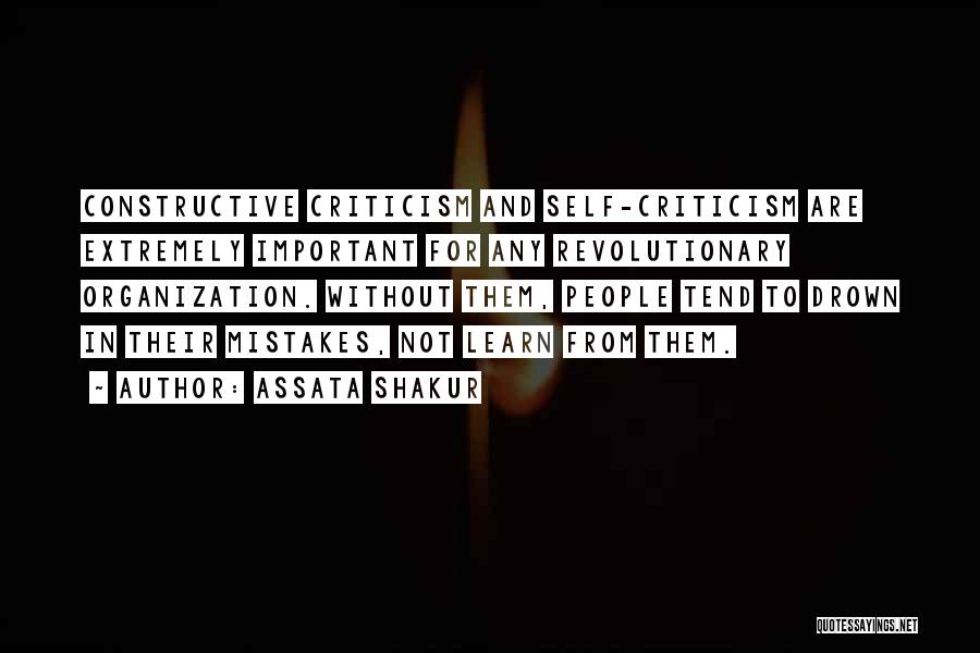 Assata Shakur Quotes: Constructive Criticism And Self-criticism Are Extremely Important For Any Revolutionary Organization. Without Them, People Tend To Drown In Their Mistakes,