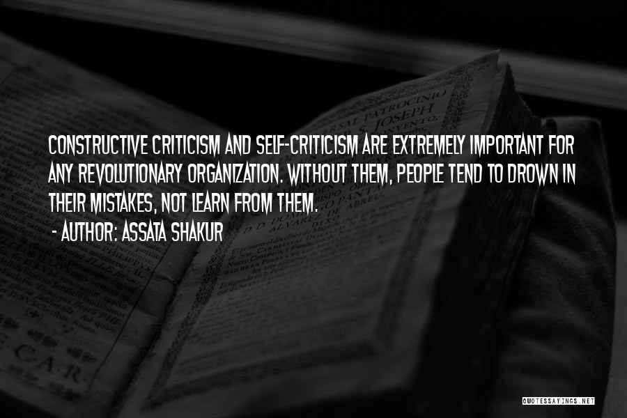 Assata Shakur Quotes: Constructive Criticism And Self-criticism Are Extremely Important For Any Revolutionary Organization. Without Them, People Tend To Drown In Their Mistakes,