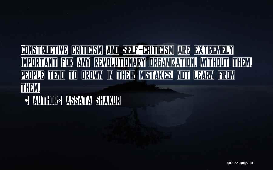 Assata Shakur Quotes: Constructive Criticism And Self-criticism Are Extremely Important For Any Revolutionary Organization. Without Them, People Tend To Drown In Their Mistakes,