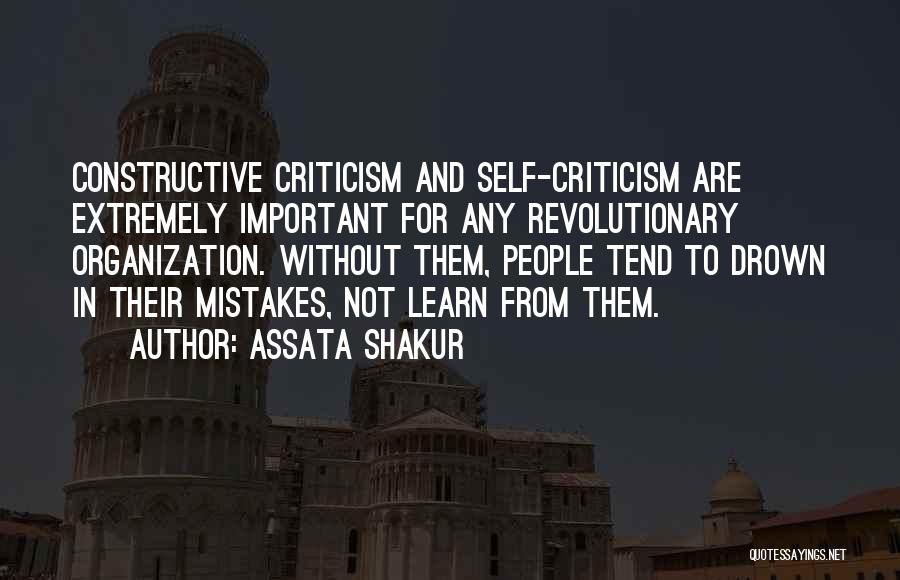 Assata Shakur Quotes: Constructive Criticism And Self-criticism Are Extremely Important For Any Revolutionary Organization. Without Them, People Tend To Drown In Their Mistakes,
