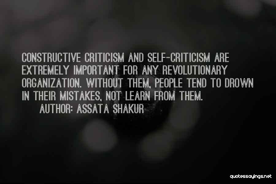 Assata Shakur Quotes: Constructive Criticism And Self-criticism Are Extremely Important For Any Revolutionary Organization. Without Them, People Tend To Drown In Their Mistakes,