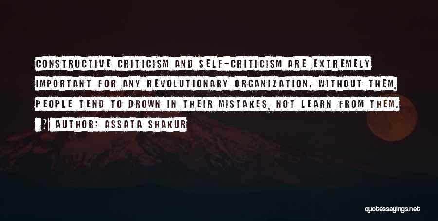 Assata Shakur Quotes: Constructive Criticism And Self-criticism Are Extremely Important For Any Revolutionary Organization. Without Them, People Tend To Drown In Their Mistakes,