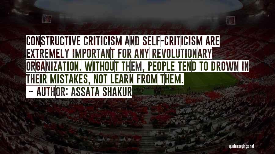 Assata Shakur Quotes: Constructive Criticism And Self-criticism Are Extremely Important For Any Revolutionary Organization. Without Them, People Tend To Drown In Their Mistakes,