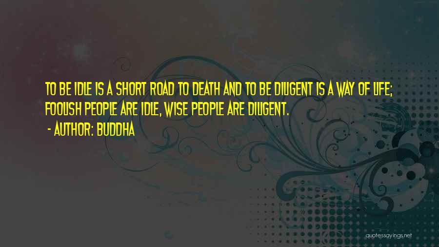 Buddha Quotes: To Be Idle Is A Short Road To Death And To Be Diligent Is A Way Of Life; Foolish People