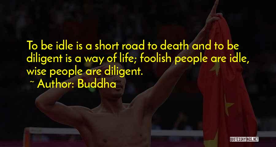 Buddha Quotes: To Be Idle Is A Short Road To Death And To Be Diligent Is A Way Of Life; Foolish People