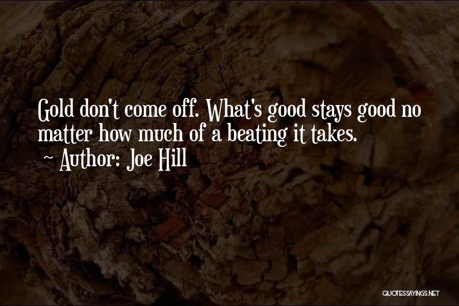 Joe Hill Quotes: Gold Don't Come Off. What's Good Stays Good No Matter How Much Of A Beating It Takes.