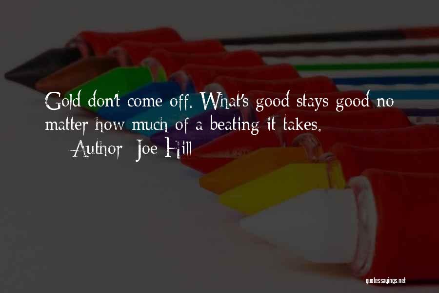Joe Hill Quotes: Gold Don't Come Off. What's Good Stays Good No Matter How Much Of A Beating It Takes.