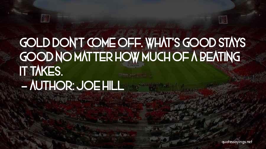 Joe Hill Quotes: Gold Don't Come Off. What's Good Stays Good No Matter How Much Of A Beating It Takes.