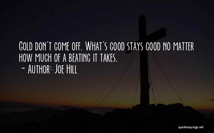 Joe Hill Quotes: Gold Don't Come Off. What's Good Stays Good No Matter How Much Of A Beating It Takes.