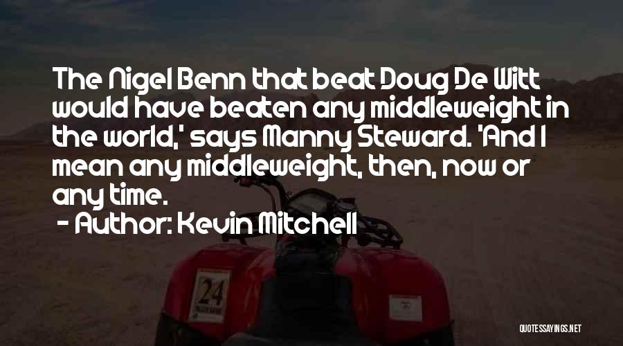 Kevin Mitchell Quotes: The Nigel Benn That Beat Doug De Witt Would Have Beaten Any Middleweight In The World,' Says Manny Steward. 'and