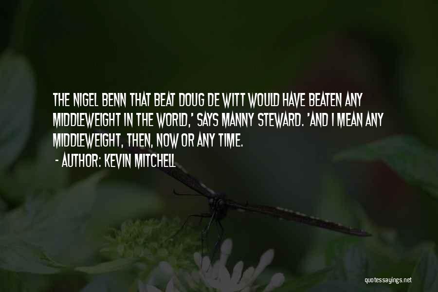 Kevin Mitchell Quotes: The Nigel Benn That Beat Doug De Witt Would Have Beaten Any Middleweight In The World,' Says Manny Steward. 'and