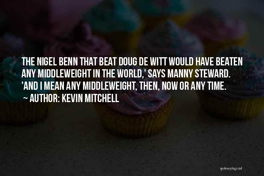 Kevin Mitchell Quotes: The Nigel Benn That Beat Doug De Witt Would Have Beaten Any Middleweight In The World,' Says Manny Steward. 'and