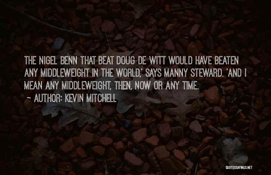 Kevin Mitchell Quotes: The Nigel Benn That Beat Doug De Witt Would Have Beaten Any Middleweight In The World,' Says Manny Steward. 'and