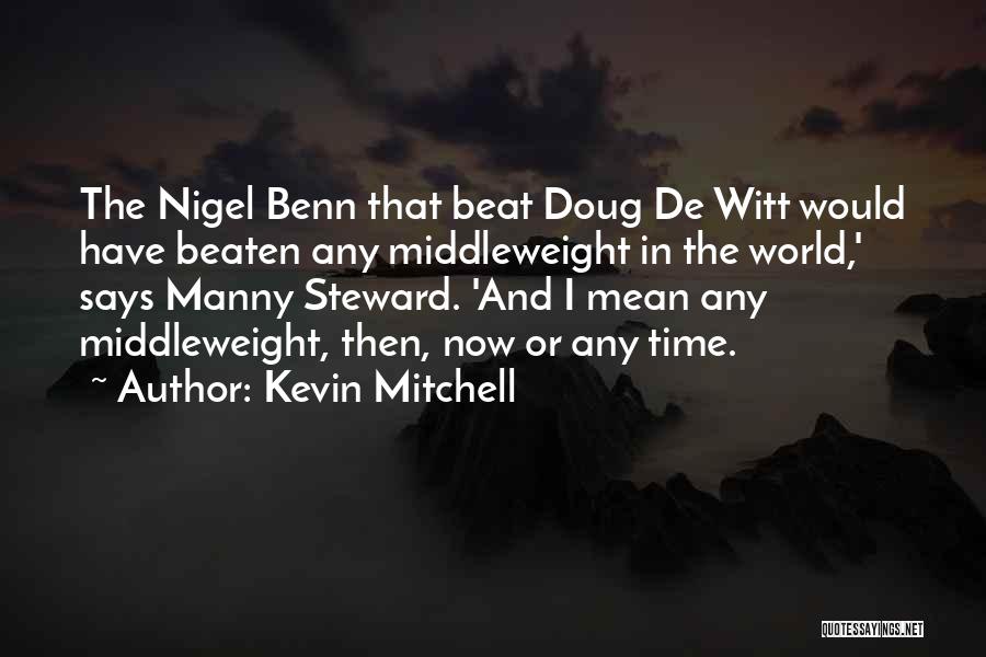 Kevin Mitchell Quotes: The Nigel Benn That Beat Doug De Witt Would Have Beaten Any Middleweight In The World,' Says Manny Steward. 'and