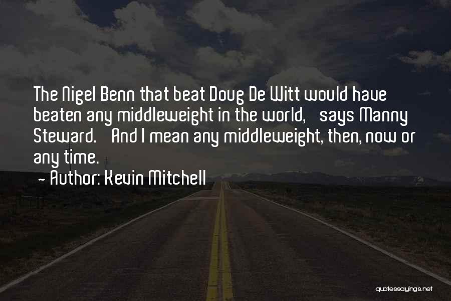 Kevin Mitchell Quotes: The Nigel Benn That Beat Doug De Witt Would Have Beaten Any Middleweight In The World,' Says Manny Steward. 'and